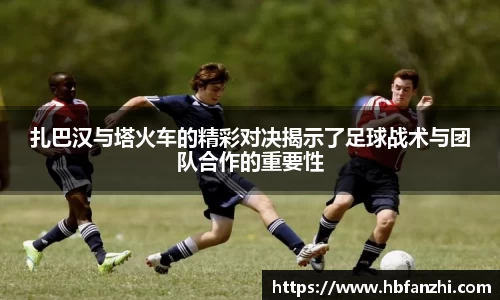 扎巴汉与塔火车的精彩对决揭示了足球战术与团队合作的重要性