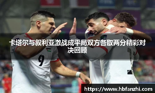 卡塔尔与叙利亚激战成平局双方各取两分精彩对决回顾